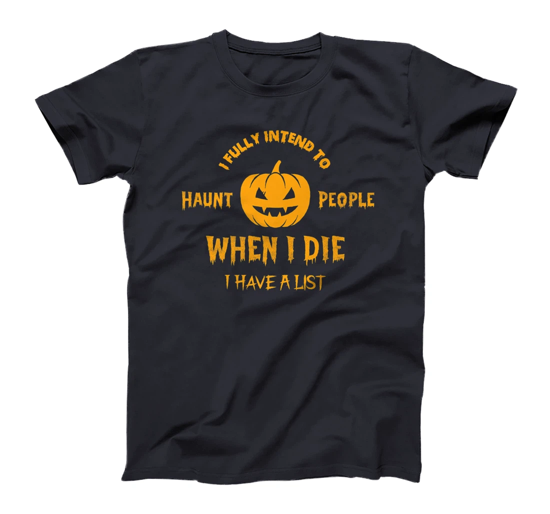 I Fully Intend to Haunt People When I Die I Have a List T-Shirt, Women T-Shirt