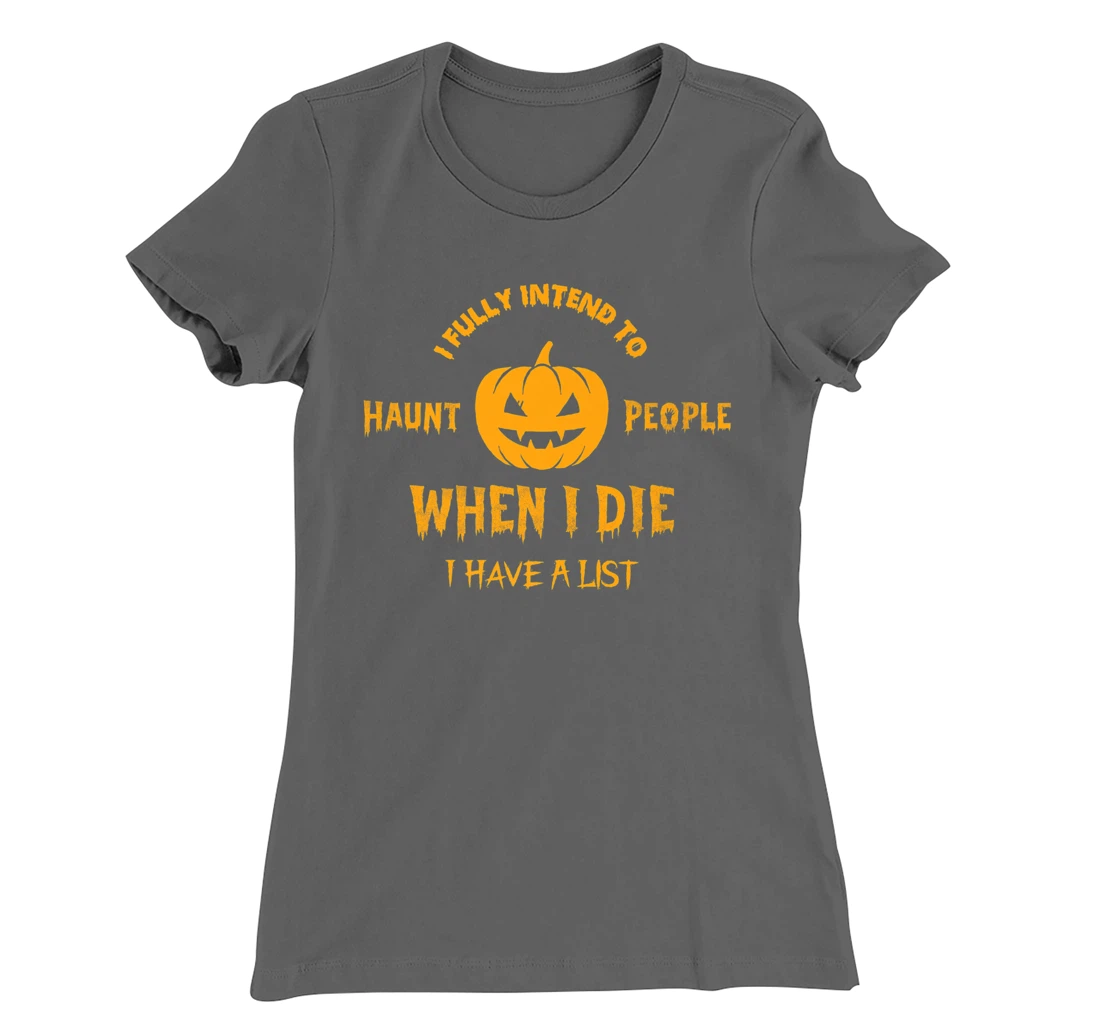 I Fully Intend to Haunt People When I Die I Have a List T-Shirt, Women T-Shirt