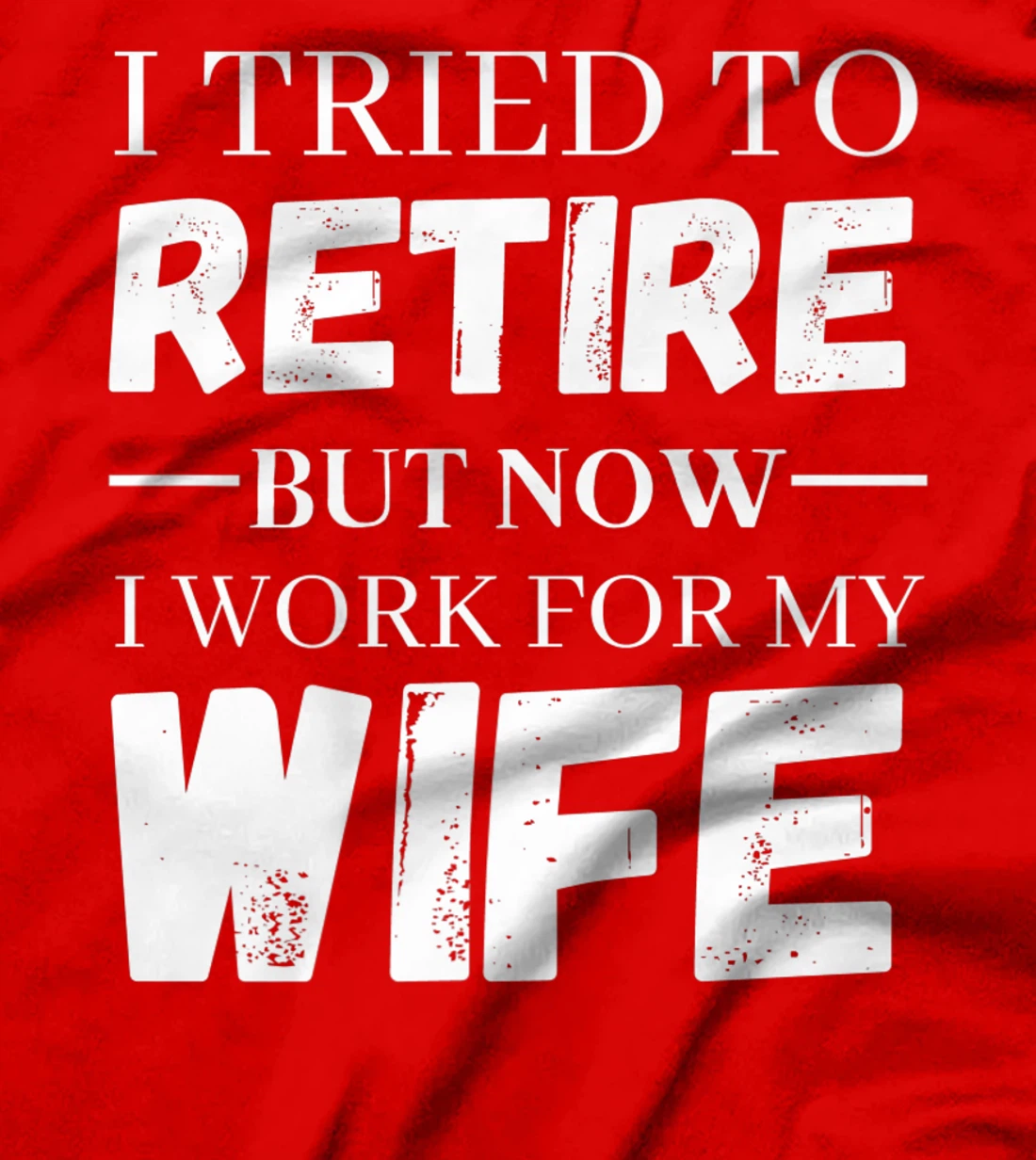 I Tried To Retire But Now I Work For My Wife Retirement T-Shirt, Women T-Shirt