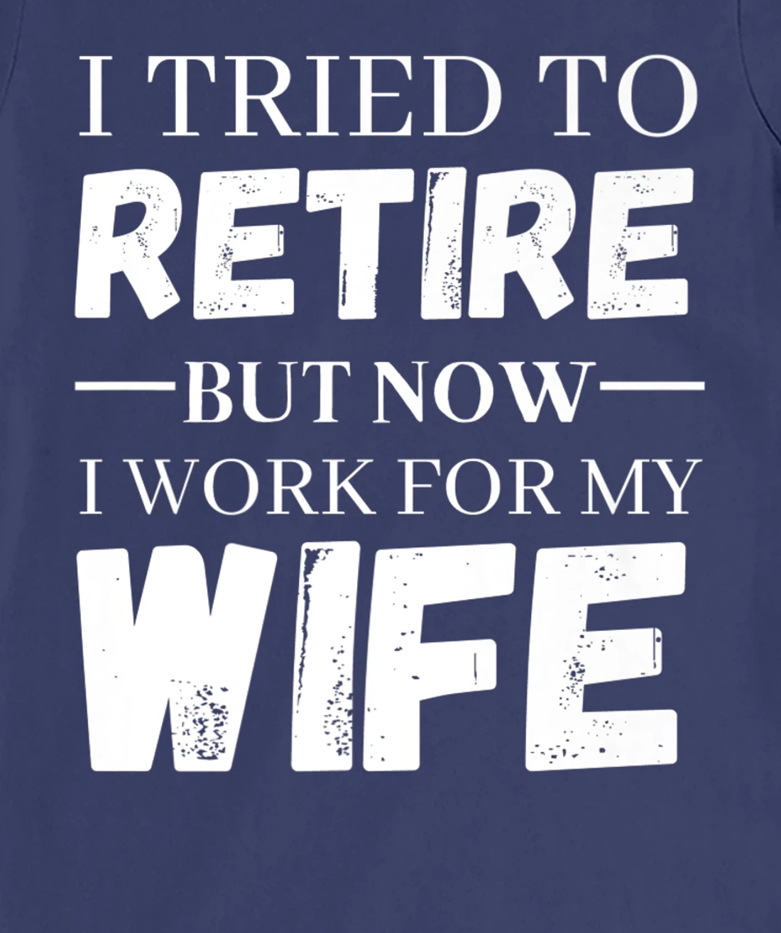 I Tried To Retire But Now I Work For My Wife Retirement T-Shirt, Women T-Shirt