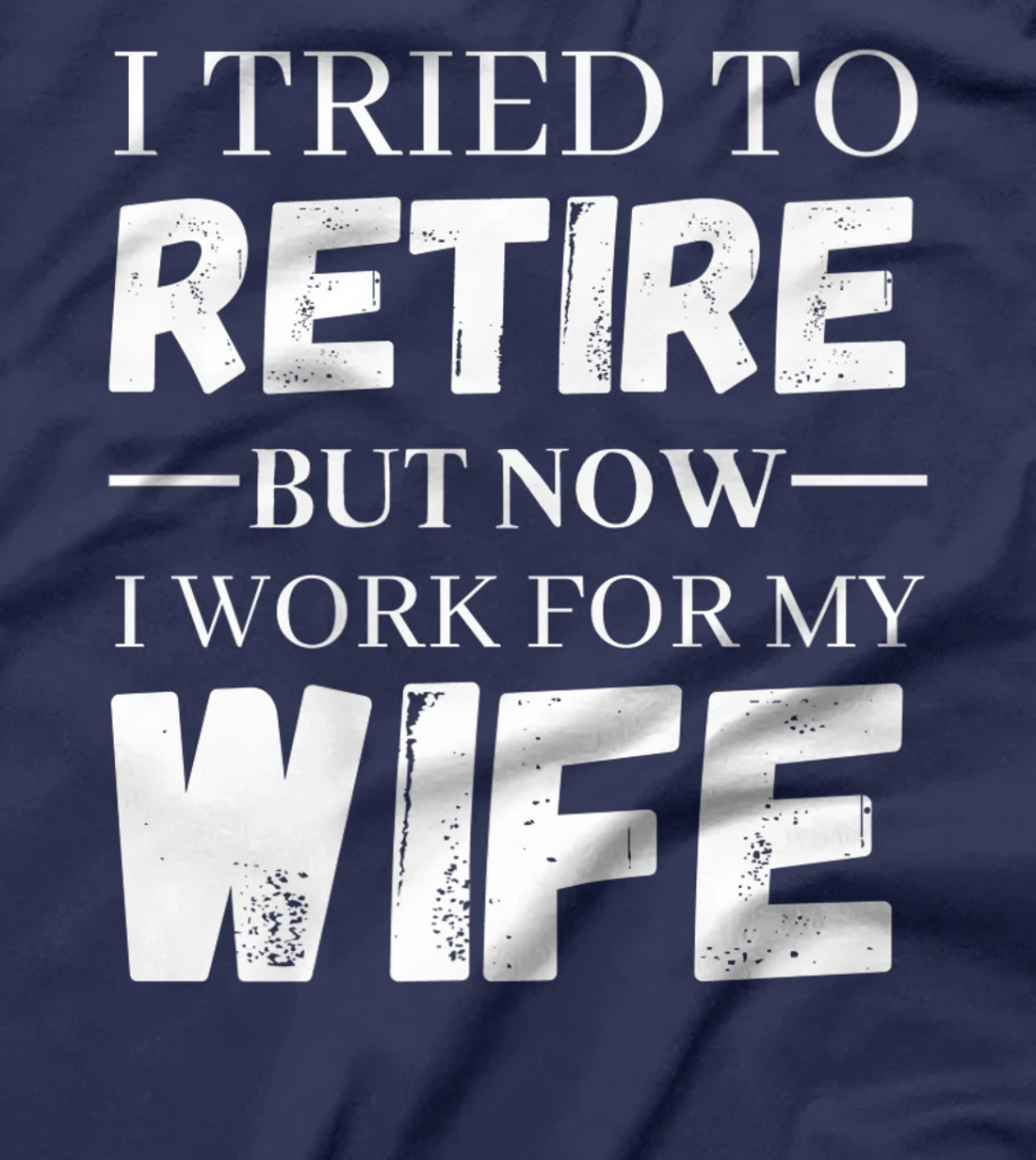 I Tried To Retire But Now I Work For My Wife Retirement T-Shirt, Women T-Shirt