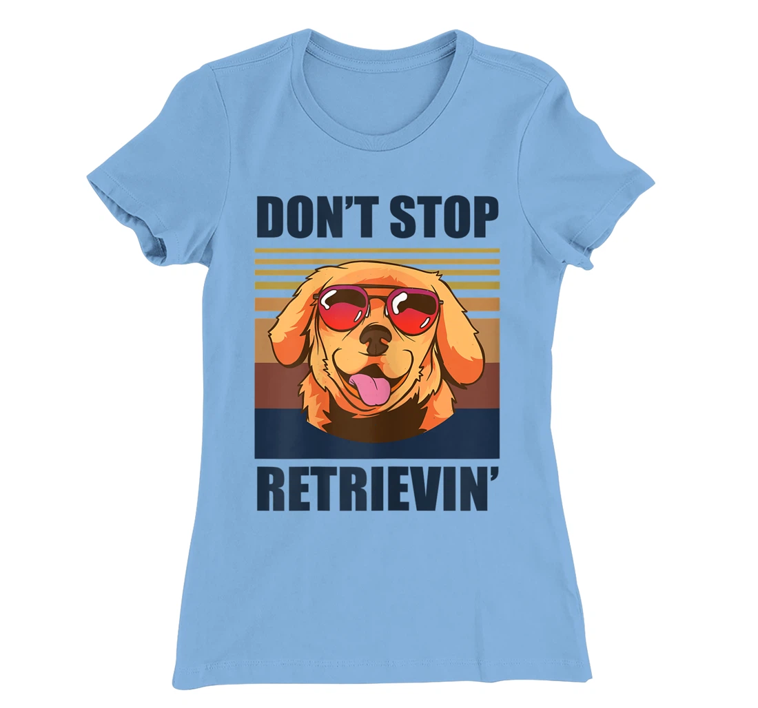 Womens Don't stop retrieving shirt golden retriever dog owner T-Shirt, Kid T-Shirt and Women T-Shirt