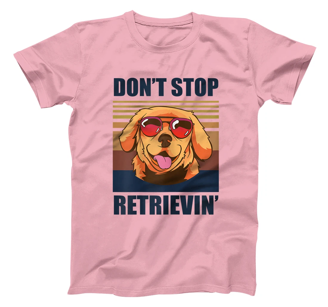 Womens Don't stop retrieving shirt golden retriever dog owner T-Shirt, Kid T-Shirt and Women T-Shirt