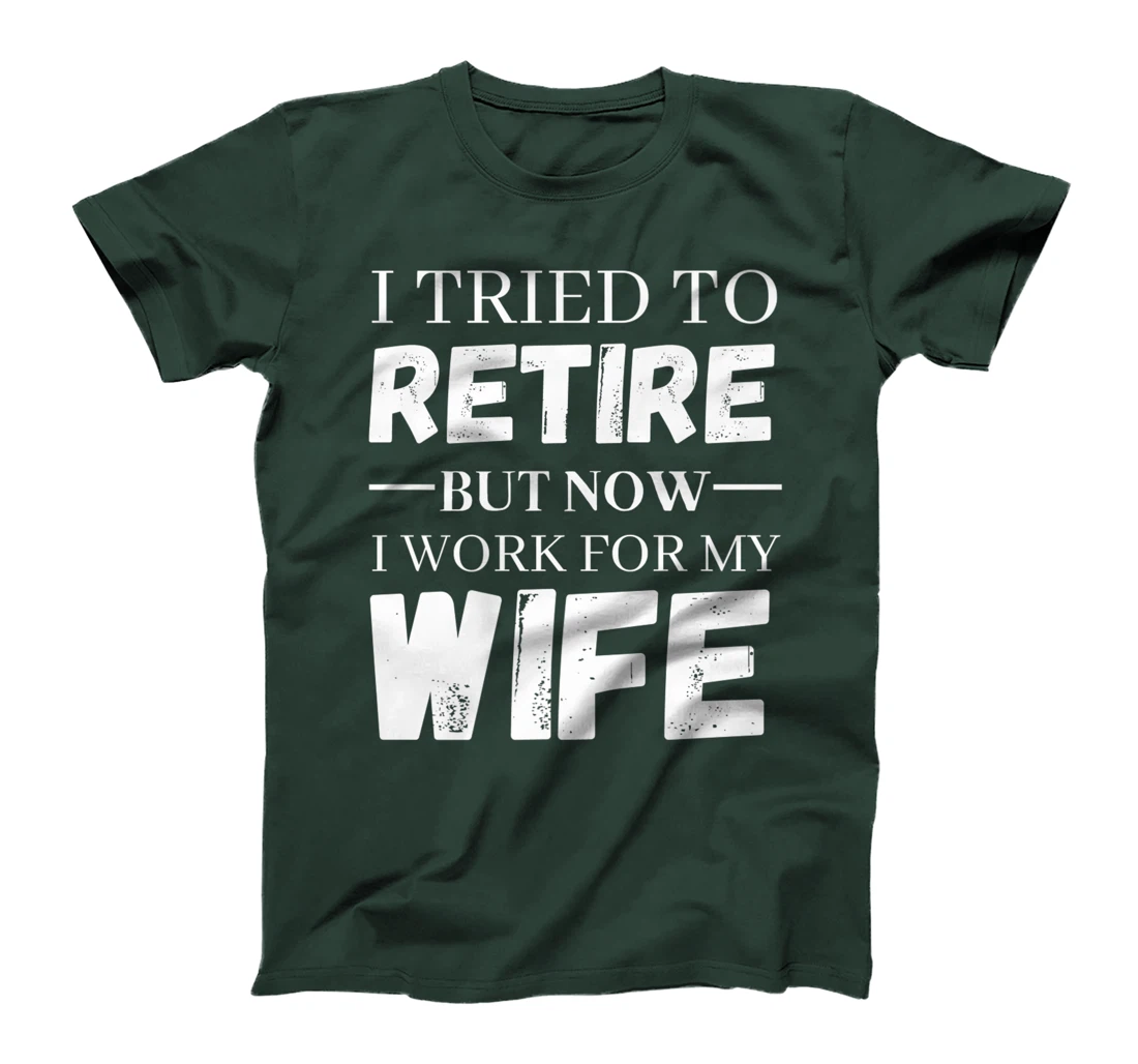 I Tried To Retire But Now I Work For My Wife Retirement T-Shirt, Women T-Shirt