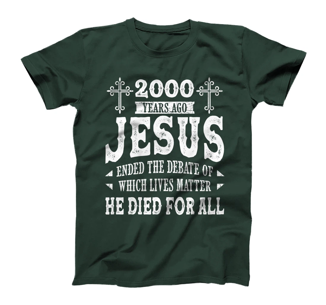 2000 Yrs Ago Jesus Ended The Debate of Which Lives Matter T-Shirt, Women T-Shirt
