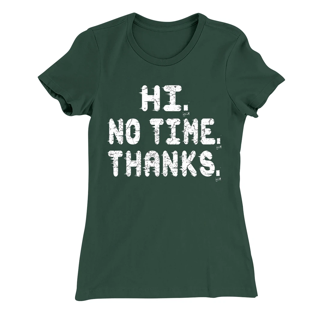 Hi No Time Thanks Funny Humor T-Shirt, Women T-Shirt