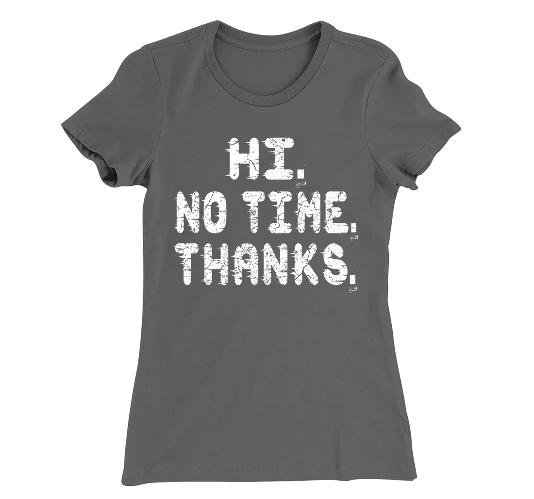 Hi No Time Thanks Funny Humor T-Shirt, Women T-Shirt