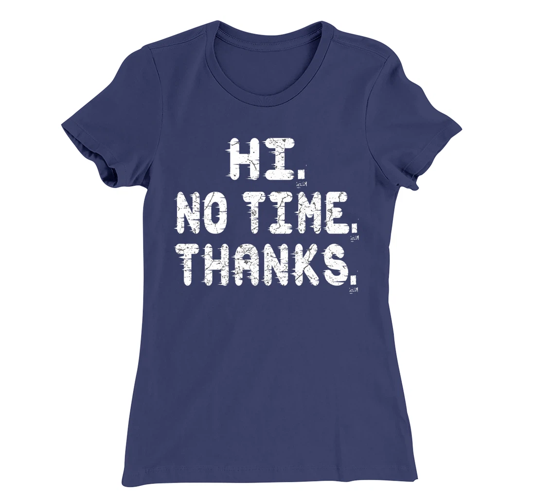 Hi No Time Thanks Funny Humor T-Shirt, Women T-Shirt
