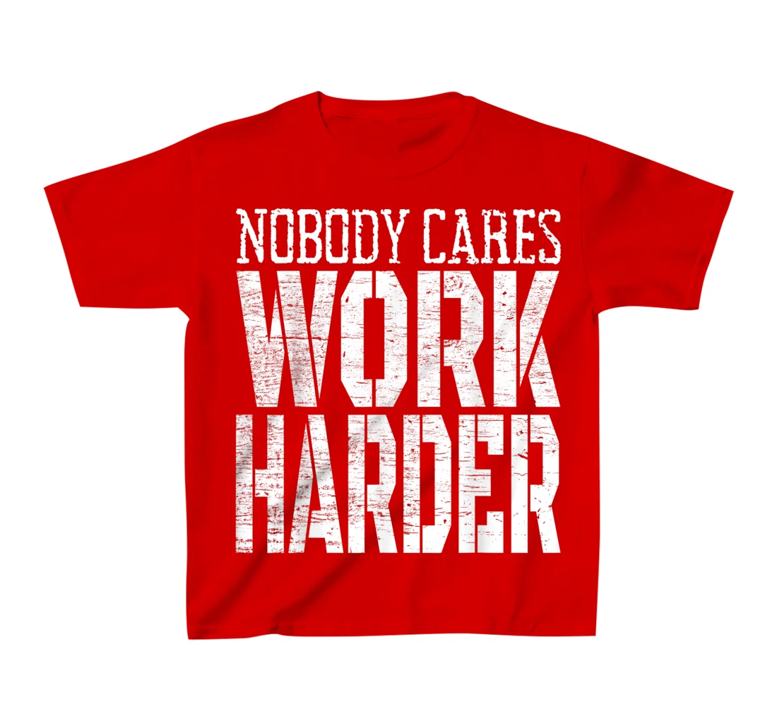 Nobody Cares Work Harder Fitness Workout Motivational T-Shirt, Kid T-Shirt and Women T-Shirt