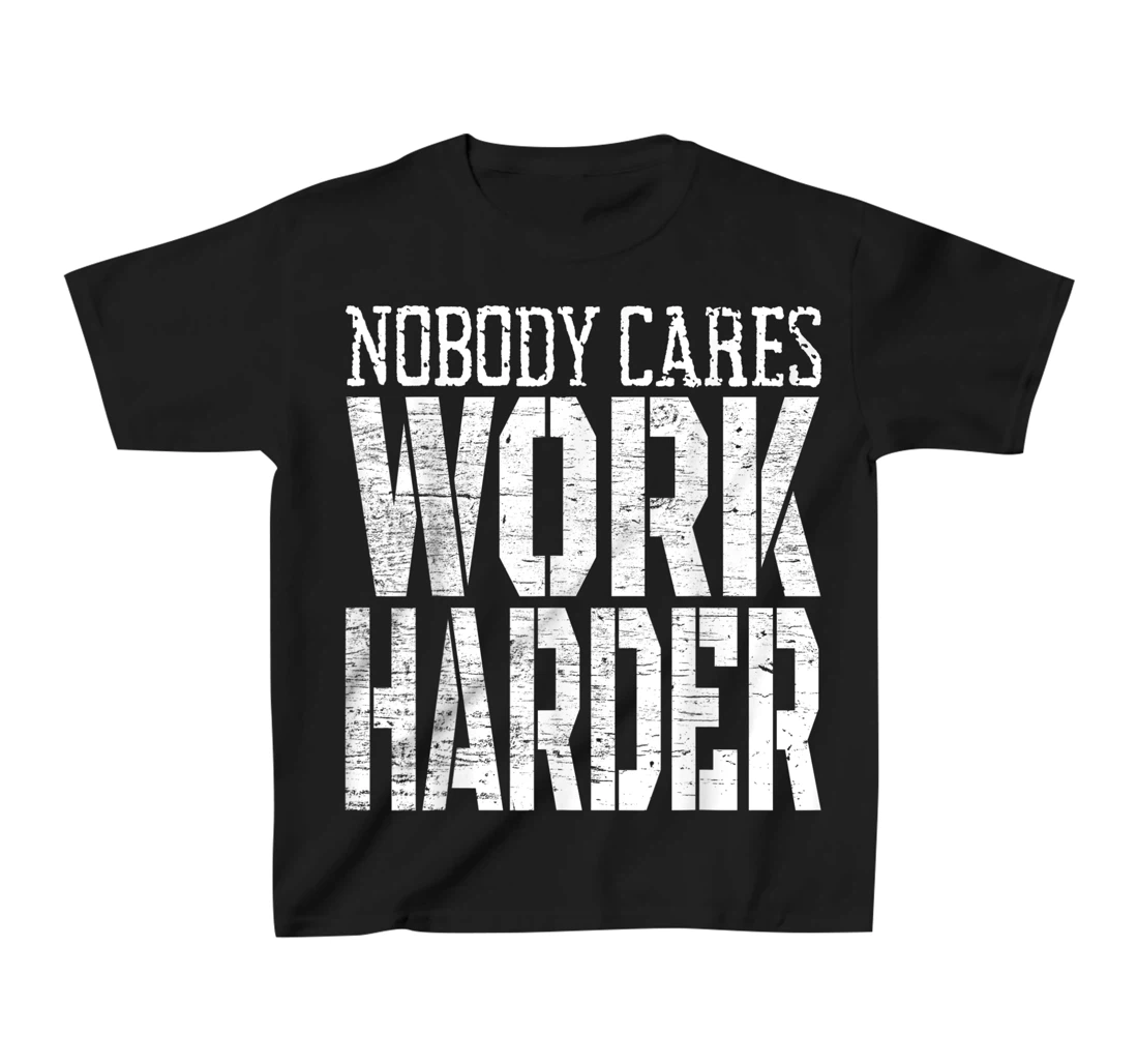 Nobody Cares Work Harder Fitness Workout Motivational T-Shirt, Kid T-Shirt and Women T-Shirt