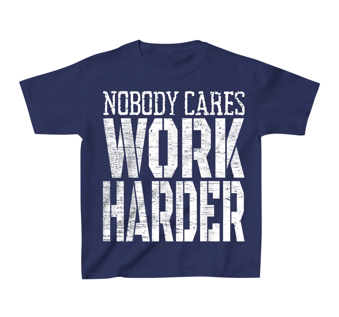 Nobody Cares Work Harder Fitness Workout Motivational T-Shirt, Kid T-Shirt and Women T-Shirt