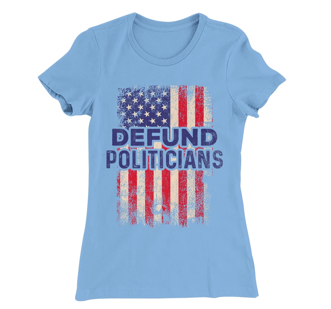 Defund Politicians Shirt Anti-Government Defund Politicians T-Shirt, Women T-Shirt
