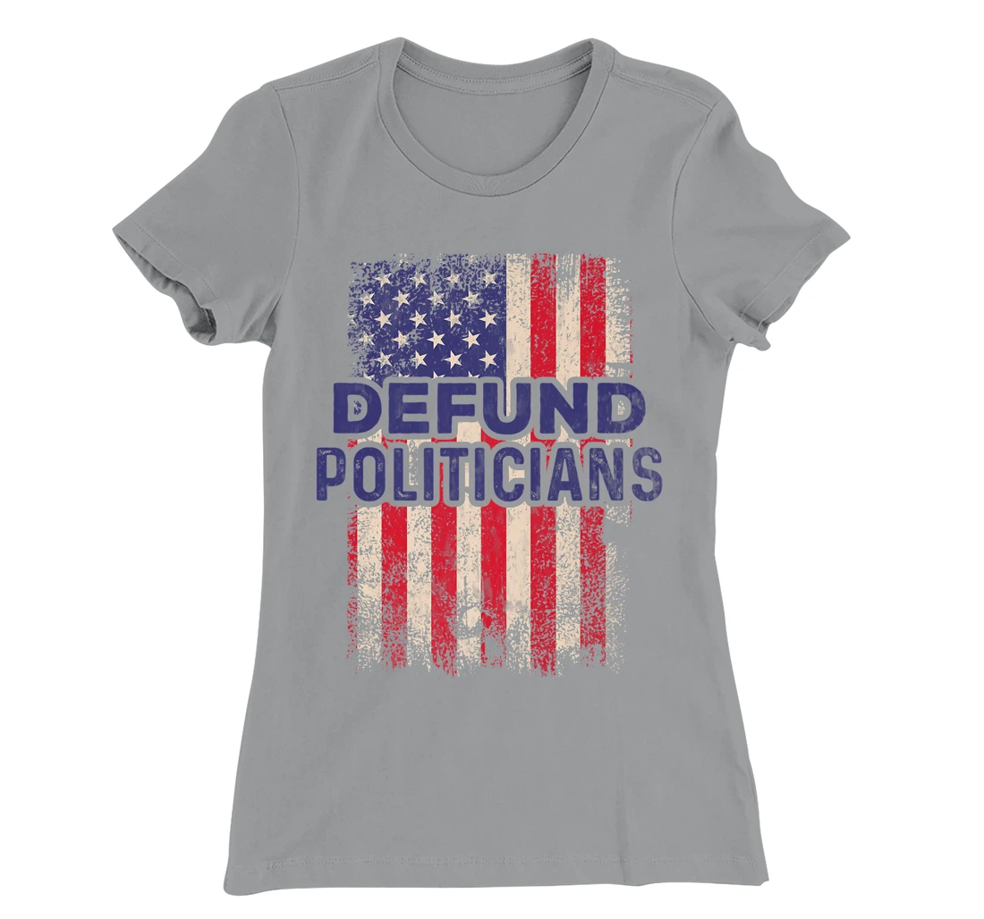Defund Politicians Shirt Anti-Government Defund Politicians T-Shirt, Women T-Shirt
