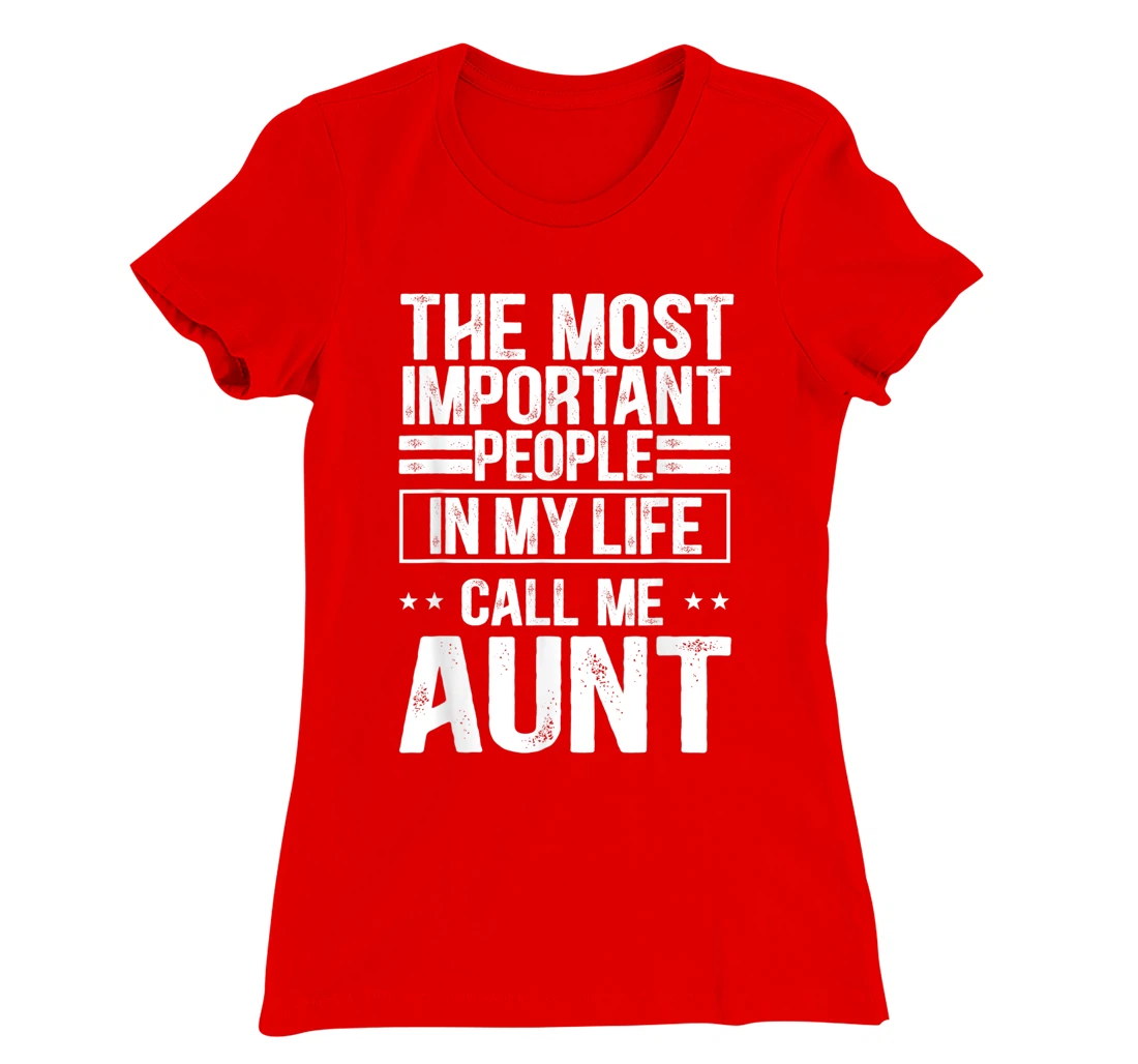 The Most Important People In My Life Call Me Aunt T-Shirt, Kid T-Shirt and Women T-Shirt