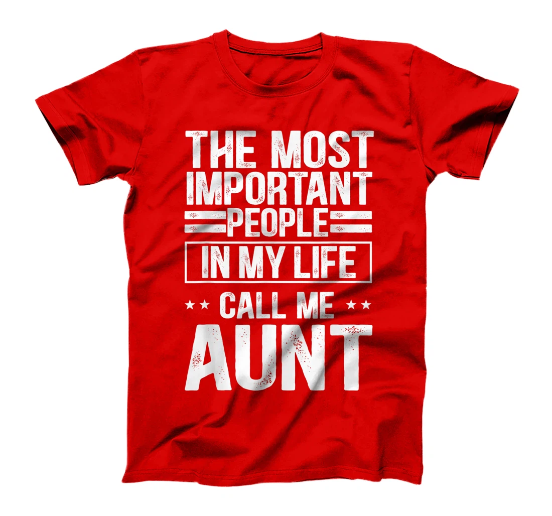 The Most Important People In My Life Call Me Aunt T-Shirt, Kid T-Shirt and Women T-Shirt