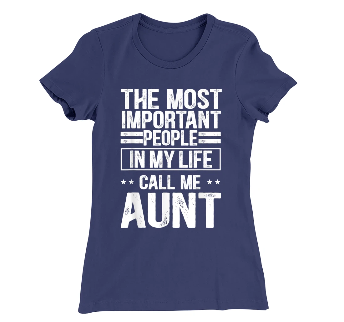 The Most Important People In My Life Call Me Aunt T-Shirt, Kid T-Shirt and Women T-Shirt