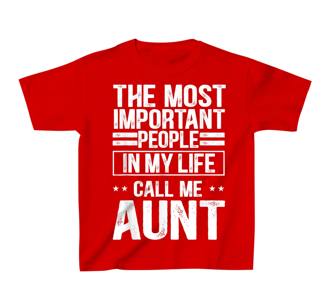 The Most Important People In My Life Call Me Aunt T-Shirt, Kid T-Shirt and Women T-Shirt