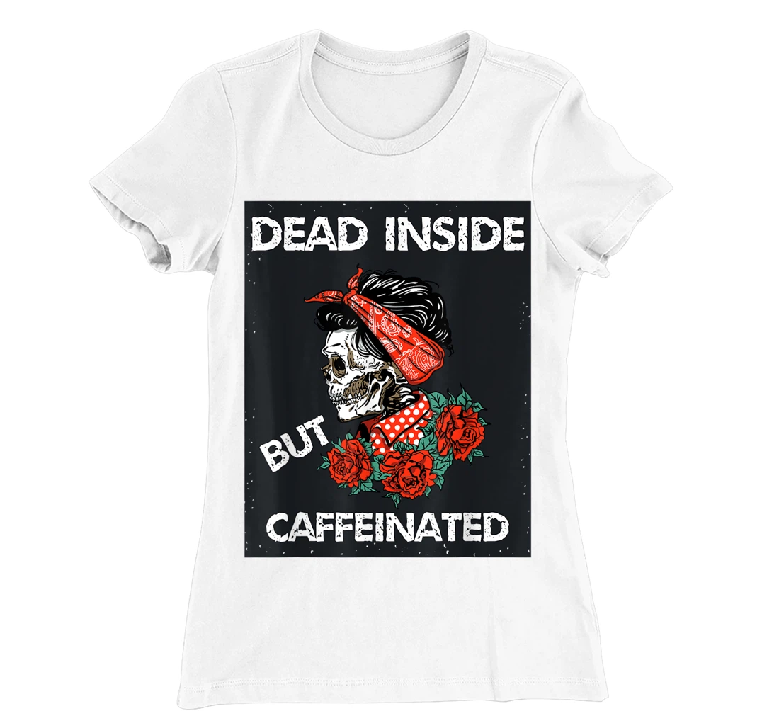 Womens Dead Inside But Caffeinated Skeleton Roses Mom Life Coffee T-Shirt, Women T-Shirt