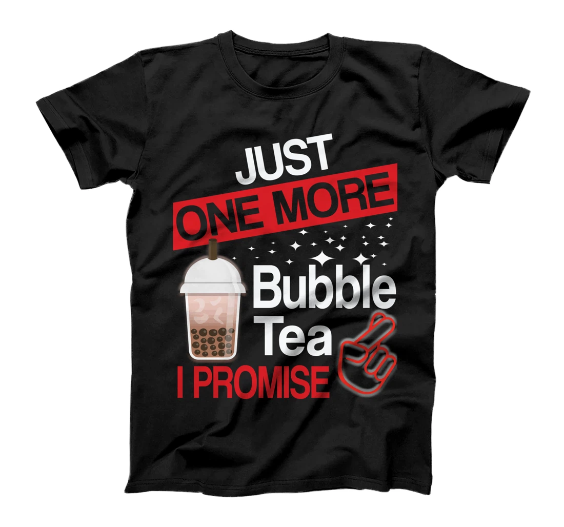 Just One More Bubble Tea - I Promise T-Shirt