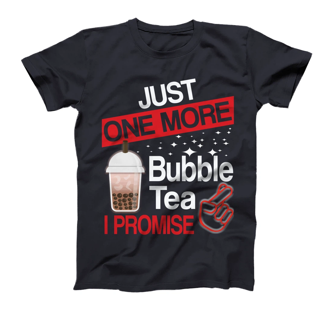 Just One More Bubble Tea - I Promise T-Shirt