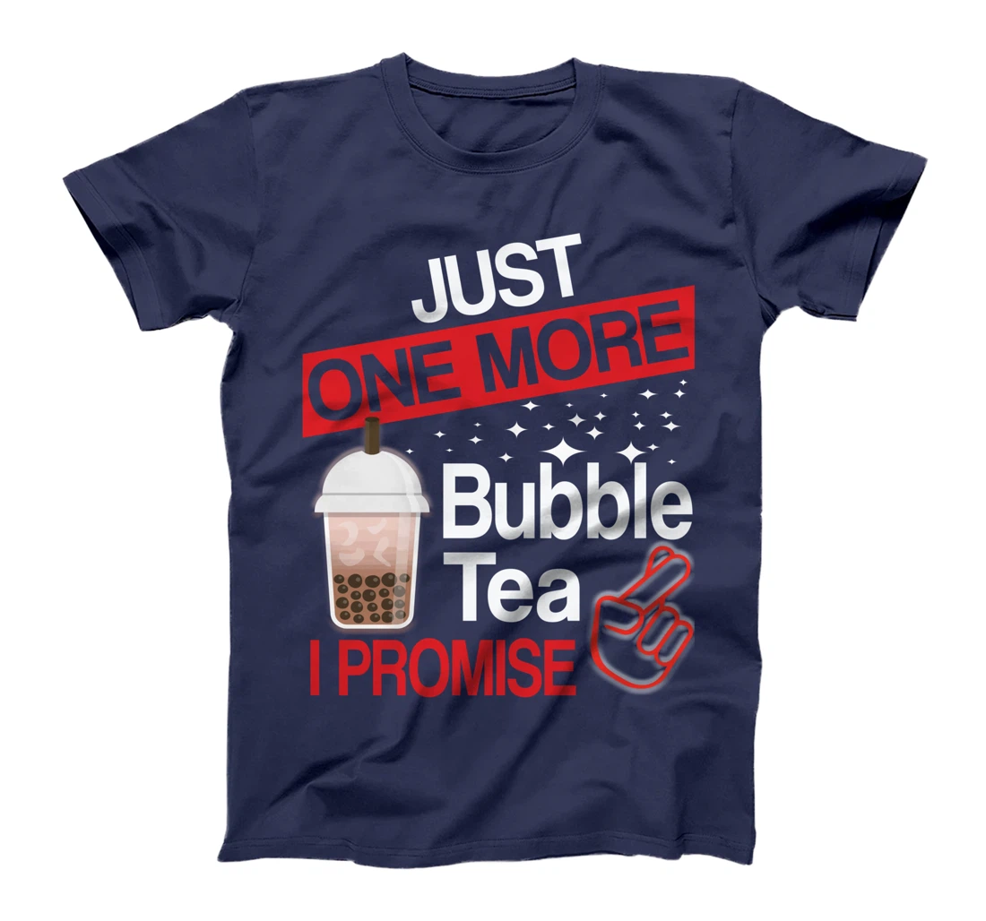 Just One More Bubble Tea - I Promise T-Shirt