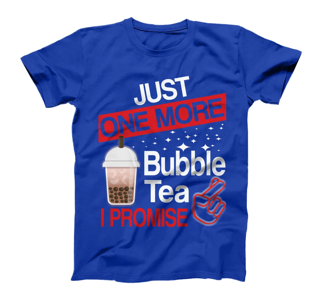 Just One More Bubble Tea - I Promise T-Shirt