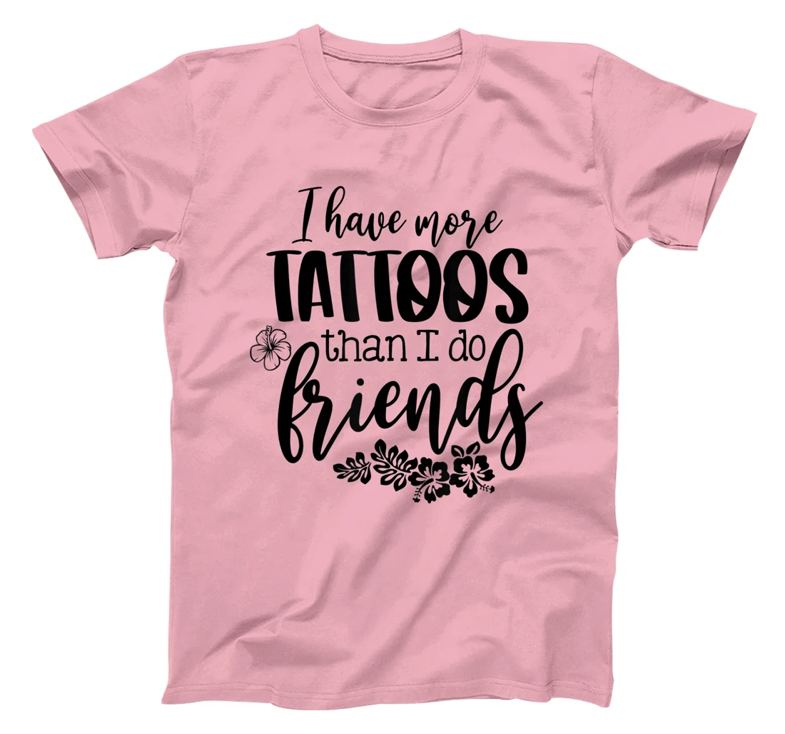 Womens I Have More Tattoos Than I Do Friends Funny Tattoo Lover T-Shirt, Women T-Shirt