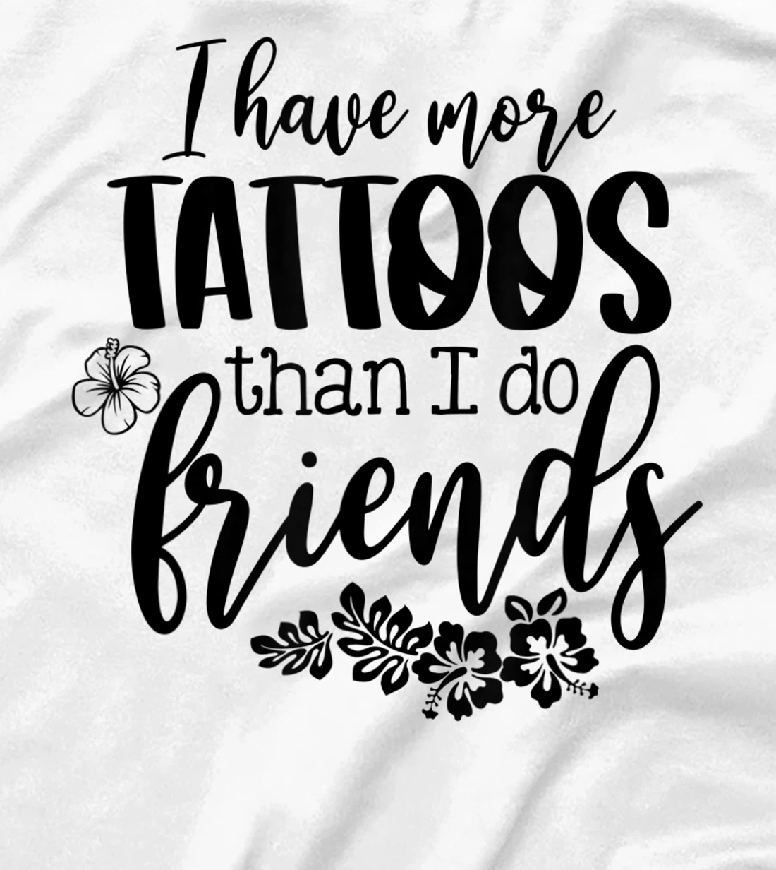Womens I Have More Tattoos Than I Do Friends Funny Tattoo Lover T-Shirt, Women T-Shirt