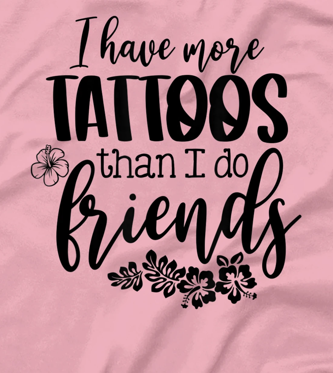 Womens I Have More Tattoos Than I Do Friends Funny Tattoo Lover T-Shirt, Women T-Shirt