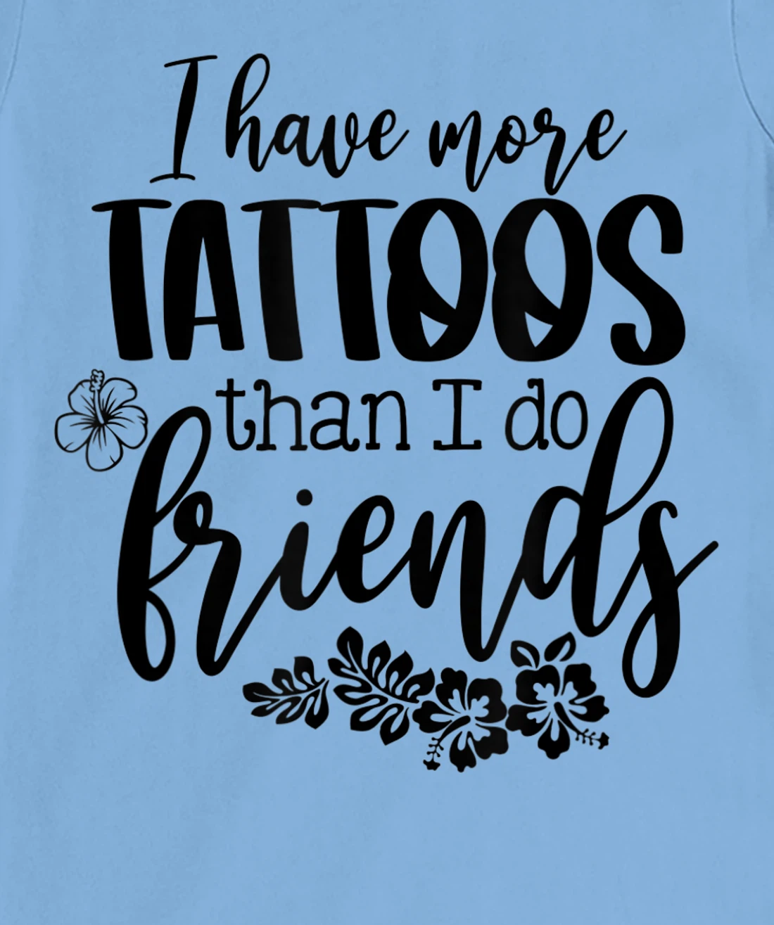 Womens I Have More Tattoos Than I Do Friends Funny Tattoo Lover T-Shirt, Women T-Shirt