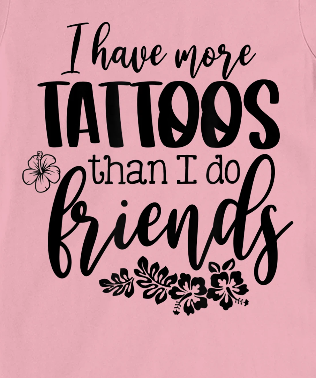 Womens I Have More Tattoos Than I Do Friends Funny Tattoo Lover T-Shirt, Women T-Shirt