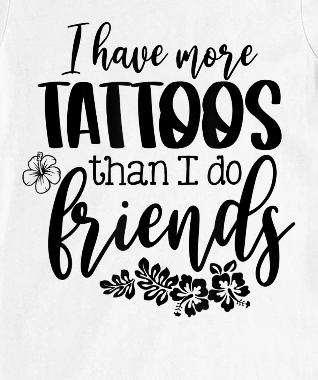 Womens I Have More Tattoos Than I Do Friends Funny Tattoo Lover T-Shirt, Women T-Shirt