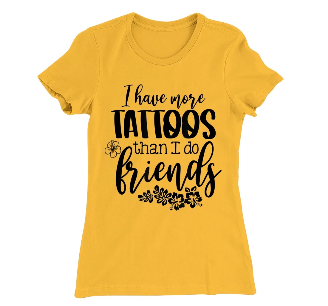 Womens I Have More Tattoos Than I Do Friends Funny Tattoo Lover T-Shirt, Women T-Shirt