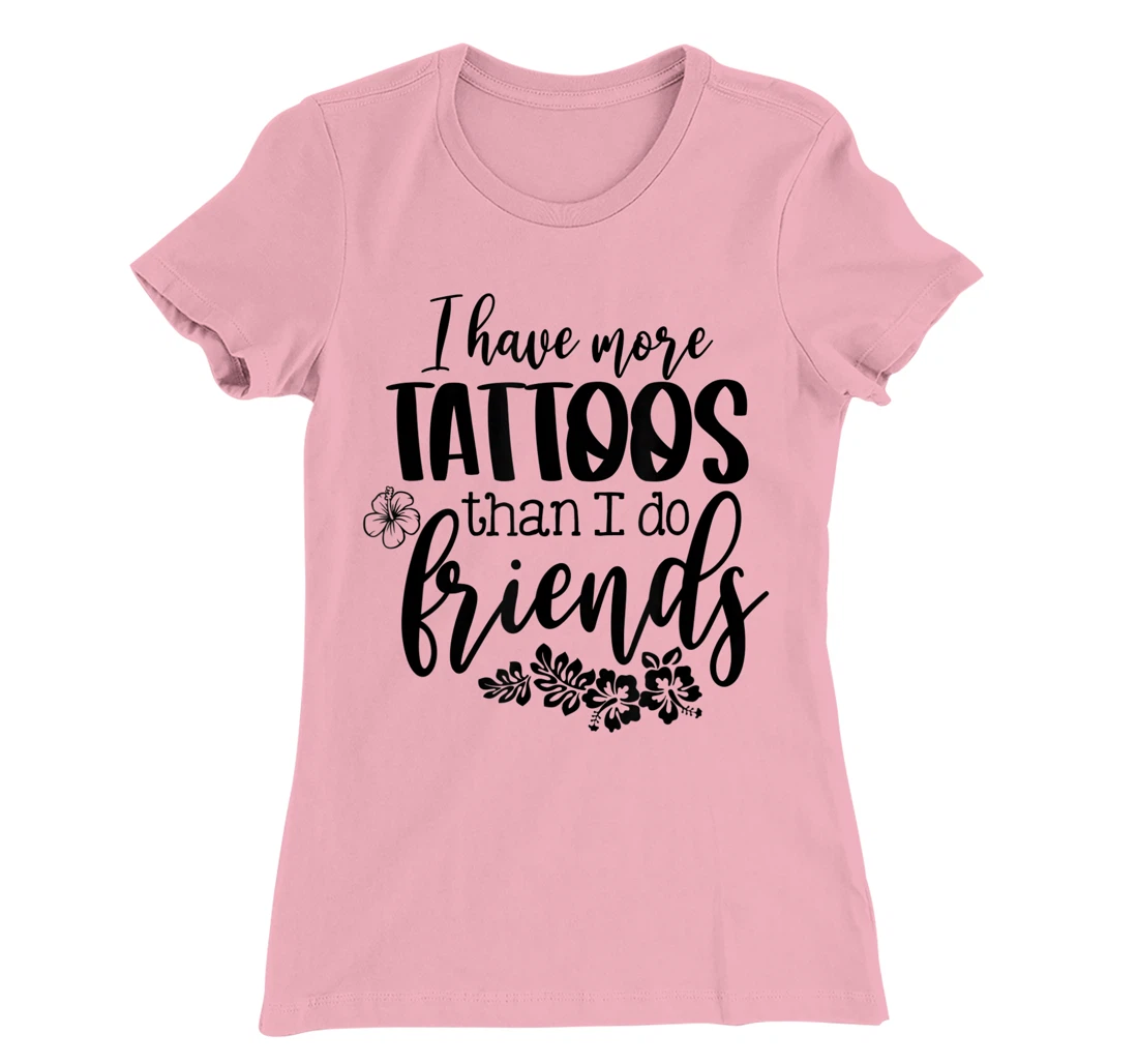 Womens I Have More Tattoos Than I Do Friends Funny Tattoo Lover T-Shirt, Women T-Shirt
