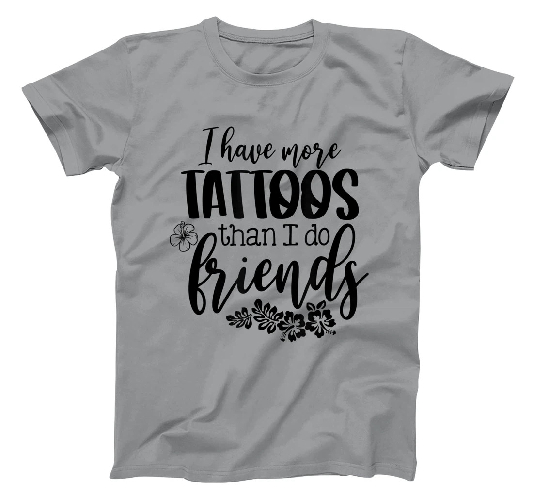 Womens I Have More Tattoos Than I Do Friends Funny Tattoo Lover T-Shirt, Women T-Shirt