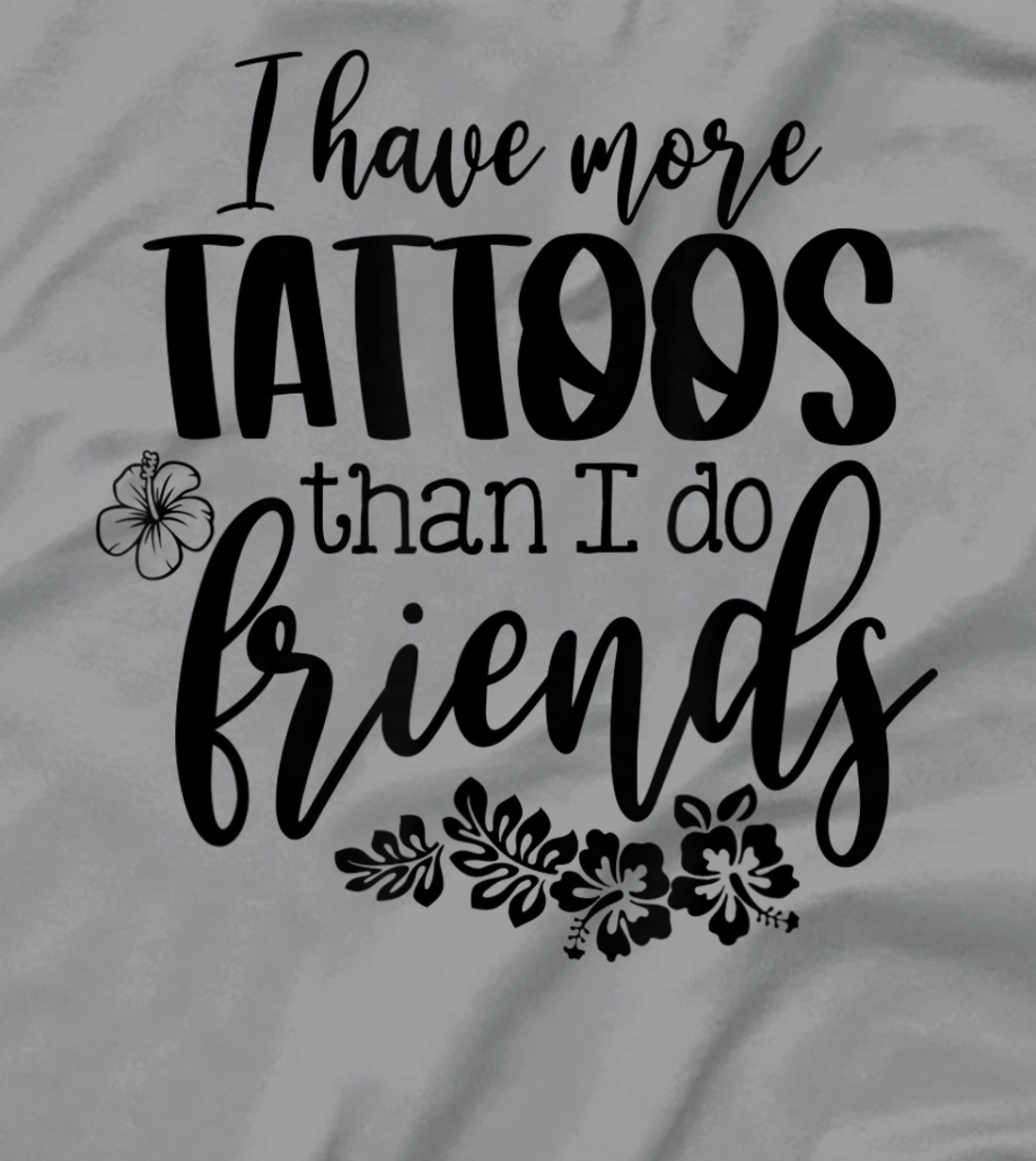 Womens I Have More Tattoos Than I Do Friends Funny Tattoo Lover T-Shirt, Women T-Shirt