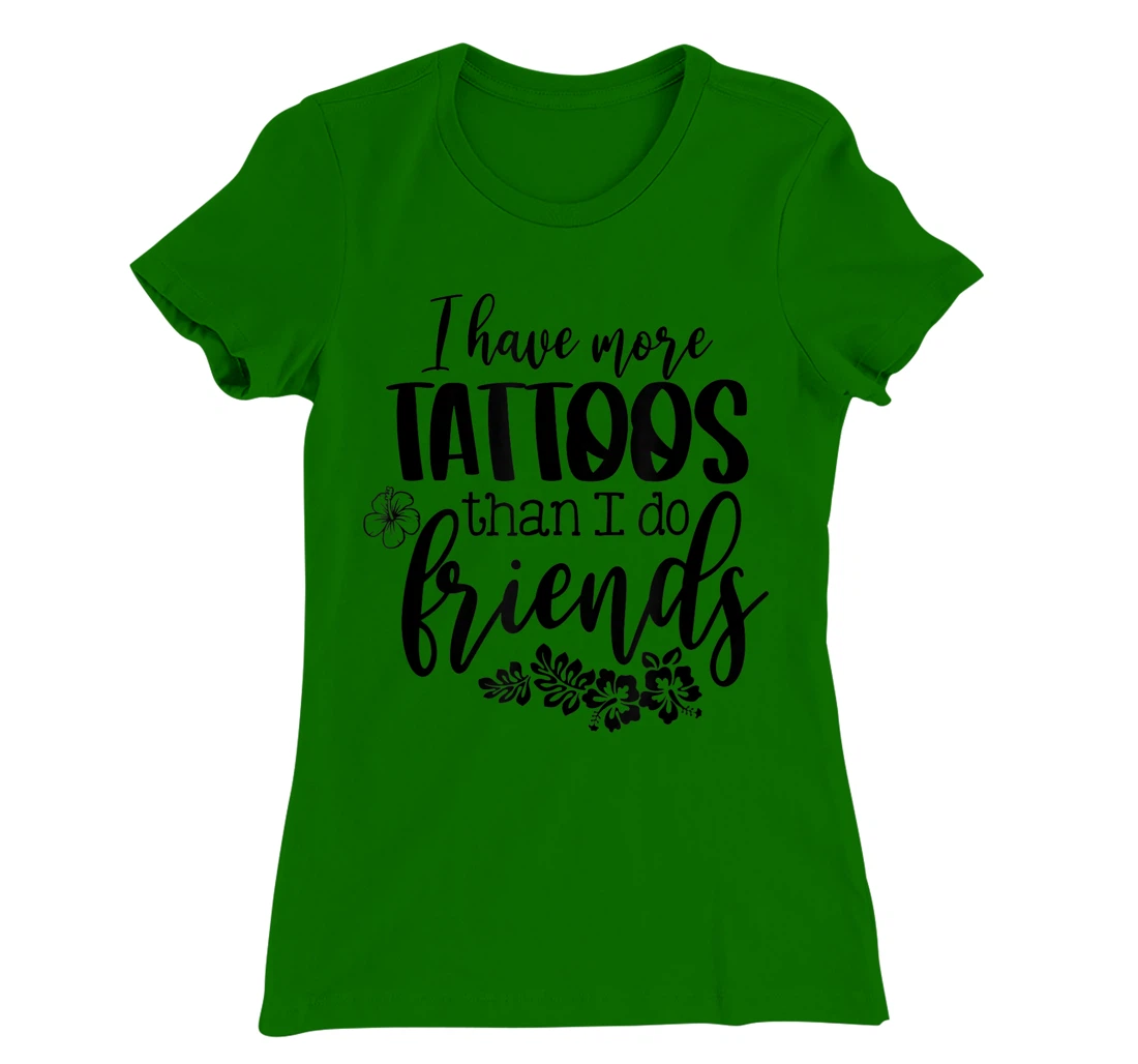 Womens I Have More Tattoos Than I Do Friends Funny Tattoo Lover T-Shirt, Women T-Shirt