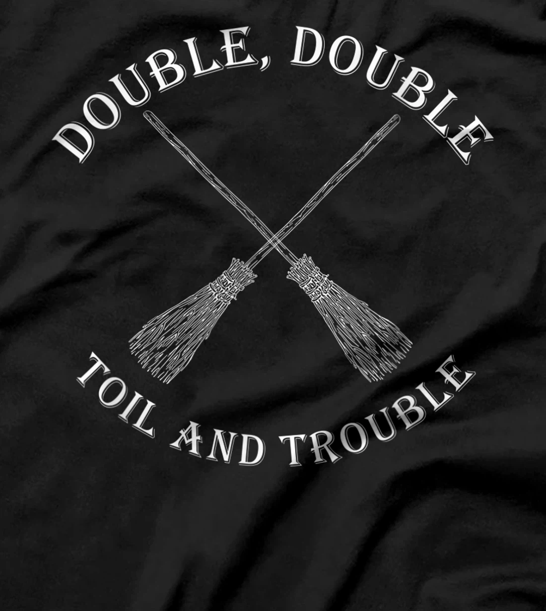 double toil and trouble with Brooms T-Shirt, Women T-Shirt