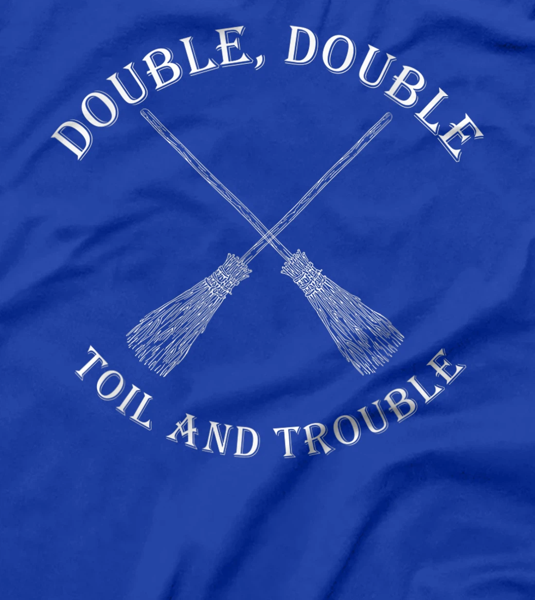 double toil and trouble with Brooms T-Shirt, Women T-Shirt