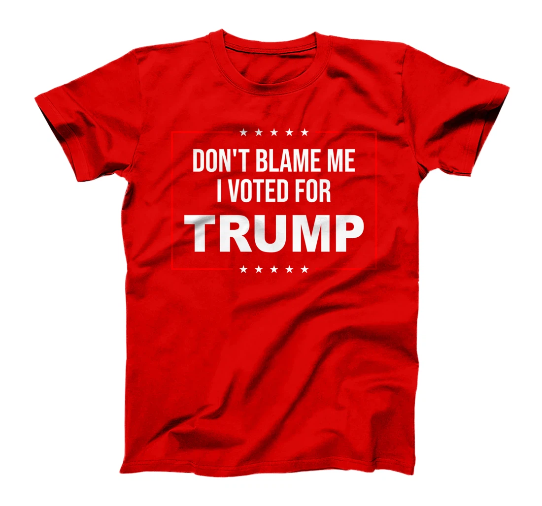 DON'T BLAME ME I VOTED FOR TRUMP T-Shirt