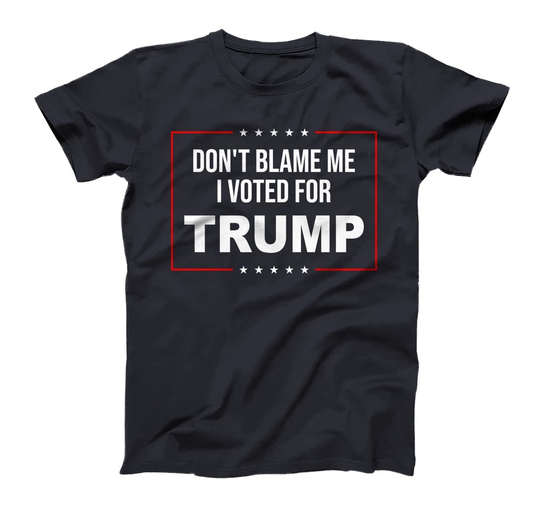 DON'T BLAME ME I VOTED FOR TRUMP T-Shirt