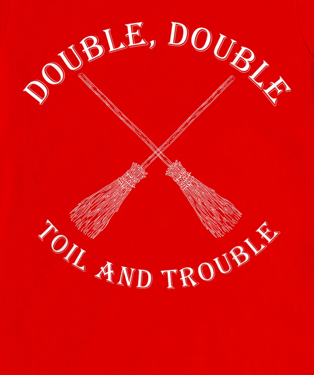 double toil and trouble with Brooms T-Shirt, Women T-Shirt