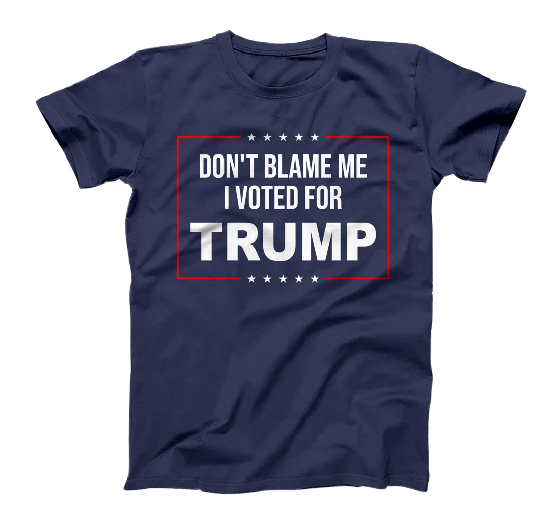 DON'T BLAME ME I VOTED FOR TRUMP T-Shirt