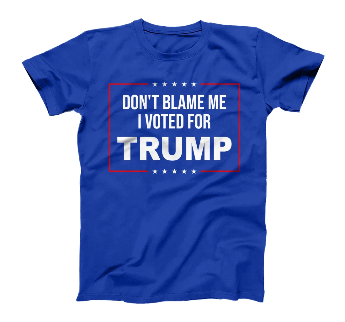 DON'T BLAME ME I VOTED FOR TRUMP T-Shirt