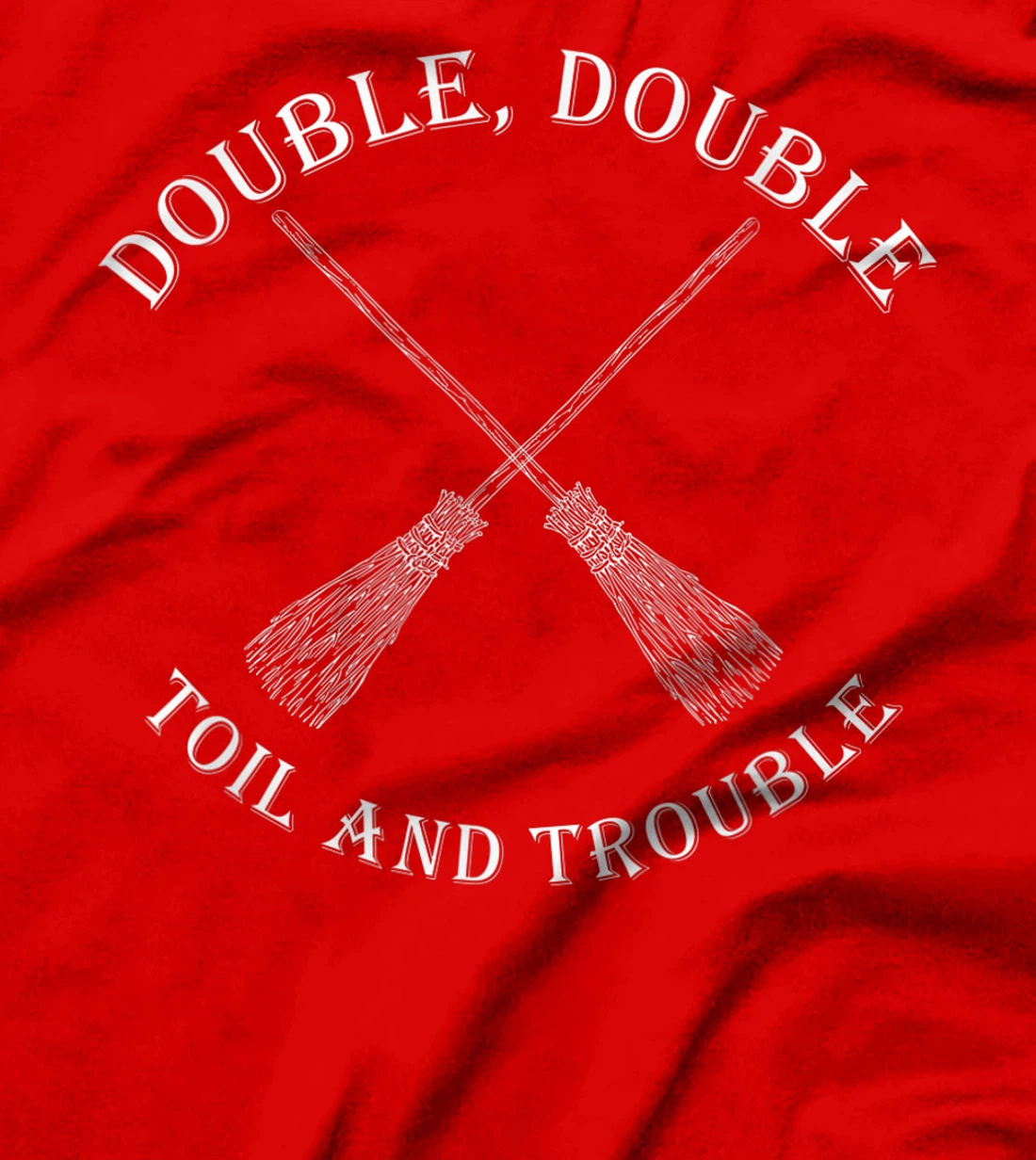 double toil and trouble with Brooms T-Shirt, Women T-Shirt