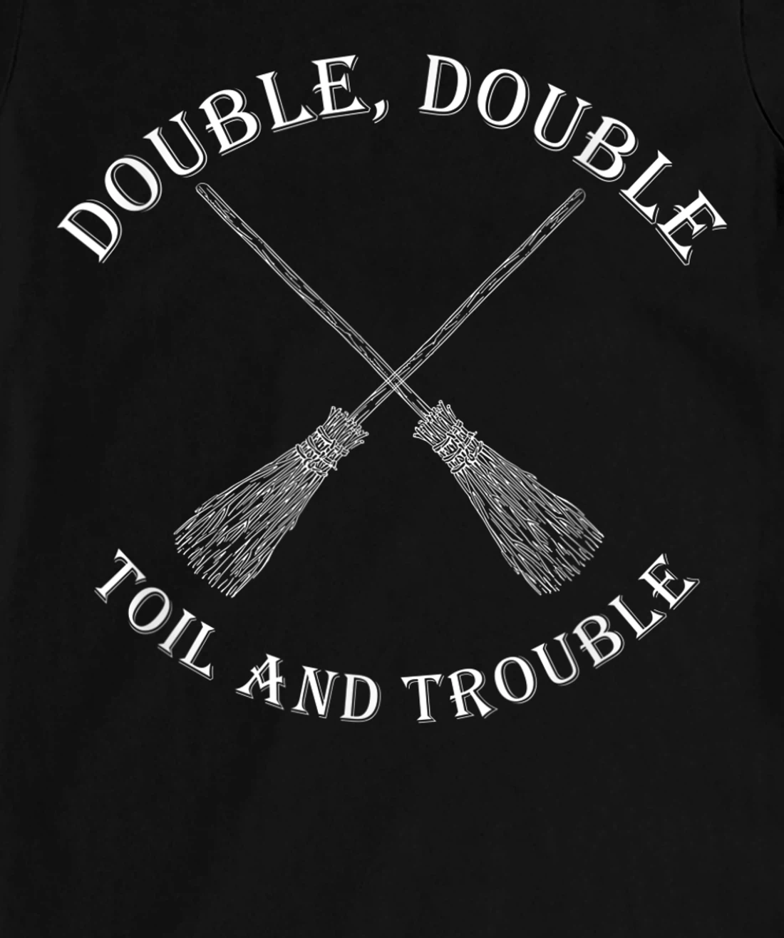 double toil and trouble with Brooms T-Shirt, Women T-Shirt