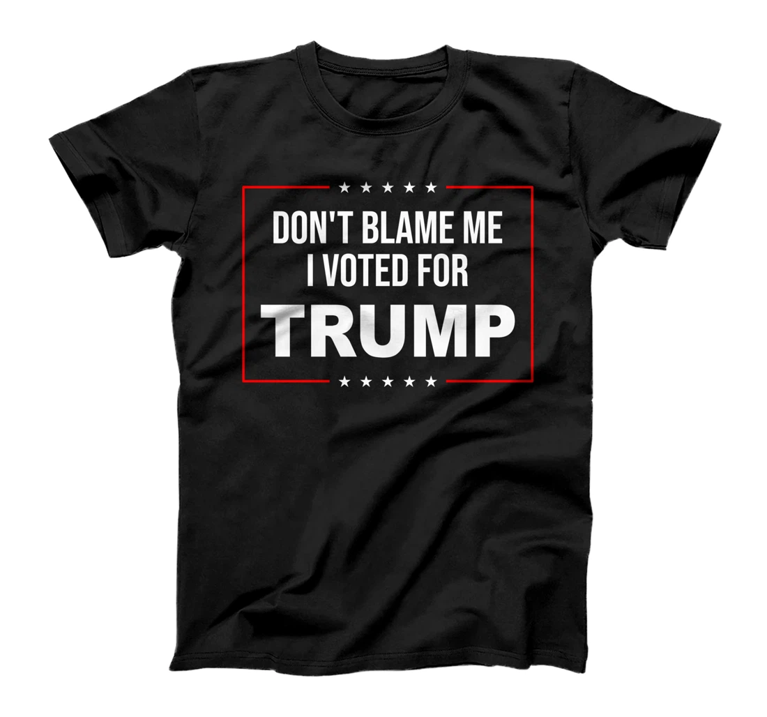 DON'T BLAME ME I VOTED FOR TRUMP T-Shirt