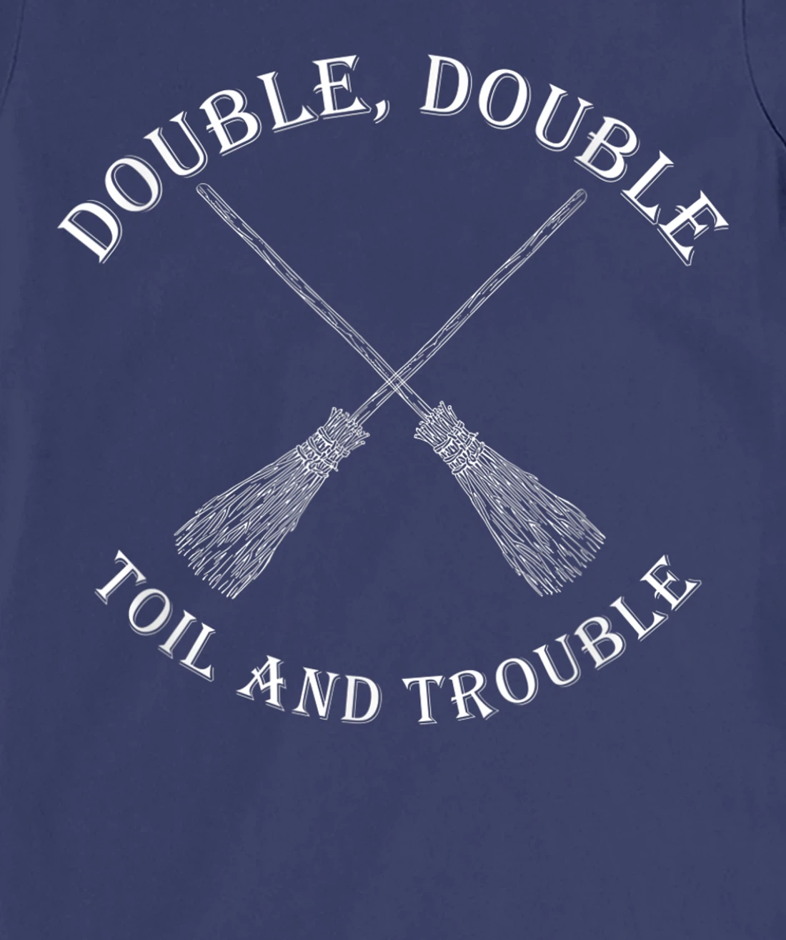 double toil and trouble with Brooms T-Shirt, Women T-Shirt