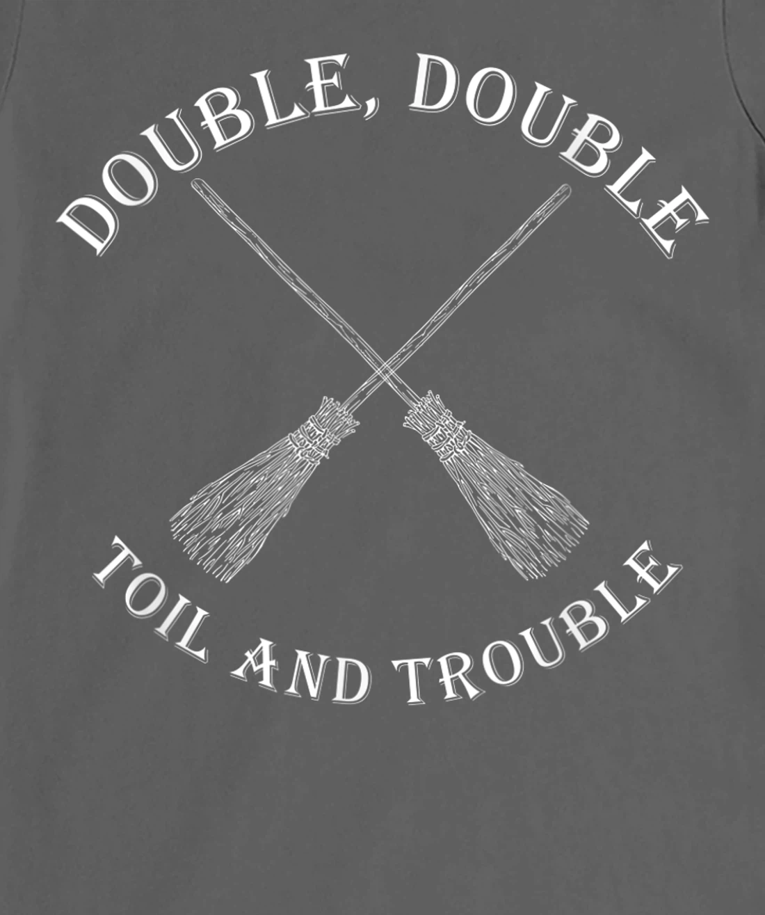 double toil and trouble with Brooms T-Shirt, Women T-Shirt