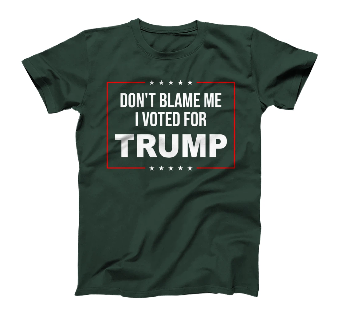 DON'T BLAME ME I VOTED FOR TRUMP T-Shirt